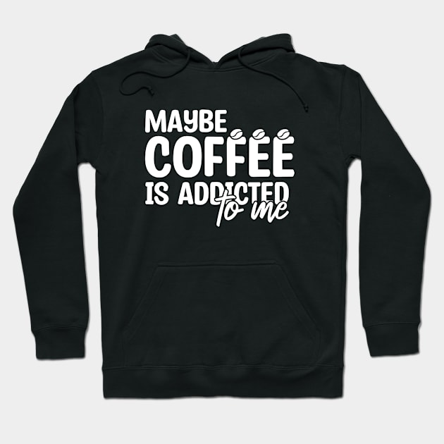 Maybe Coffee Is Addicted To Me Hoodie by Blonc